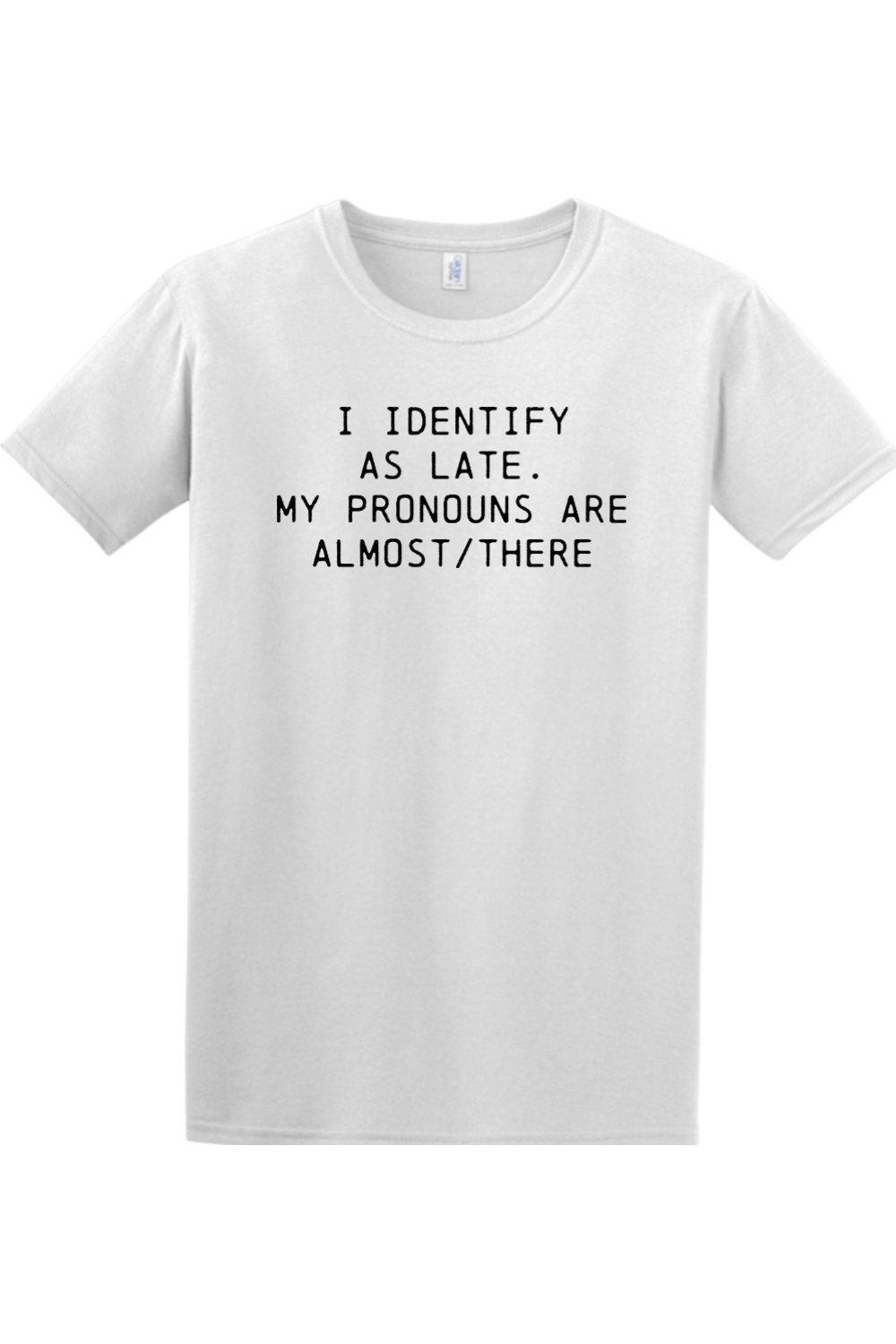 I identify as late. My pronouns are almost / there